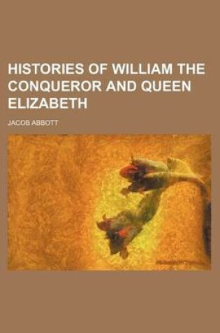 Cover of Histories of William the Conqueror and Queen Elizabeth