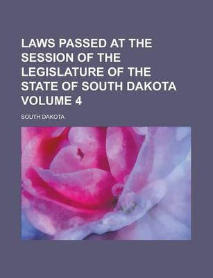 Book cover for Laws Passed at the Session of the Legislature of the State of South Dakota Volume 4