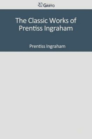 Cover of The Classic Works of Prentiss Ingraham