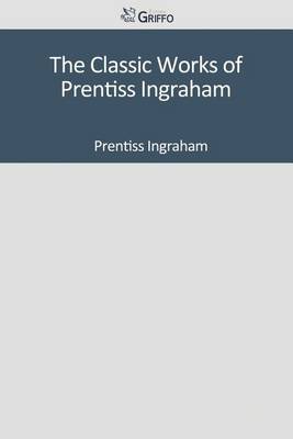 Book cover for The Classic Works of Prentiss Ingraham