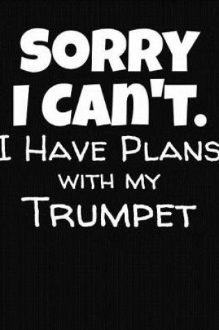 Cover of Sorry I Can't I Have Plans With My Trumpet