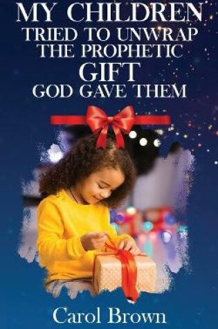 Cover of My Children Tried To Unwrap The Prophetic Gift God Gave Them