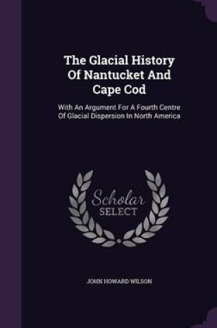 Cover of The Glacial History of Nantucket and Cape Cod