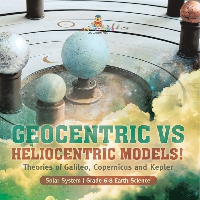 Cover of Geocentric vs Heliocentric Models! Theories of Galileo, Copernicus and Kepler Solar System Grade 6-8 Earth Science