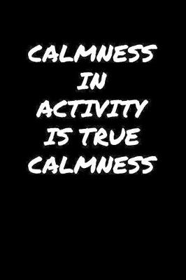 Book cover for Calmness In Activity Is True Calmness