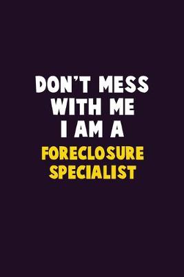 Book cover for Don't Mess With Me, I Am A Foreclosure Specialist