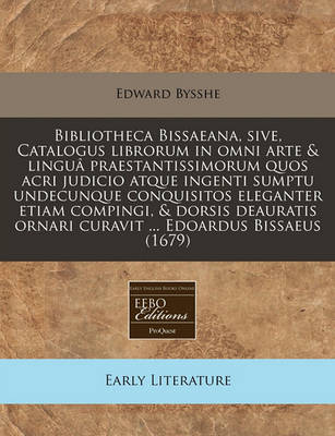 Book cover for Bibliotheca Bissaeana, Sive, Catalogus Librorum in Omni Arte & Lingua Praestantissimorum Quos Acri Judicio Atque Ingenti Sumptu Undecunque Conquisitos Eleganter Etiam Compingi, & Dorsis Deauratis Ornari Curavit ... Edoardus Bissaeus (1679)