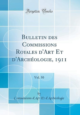 Book cover for Bulletin Des Commissions Royales d'Art Et d'Archéologie, 1911, Vol. 50 (Classic Reprint)