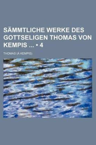 Cover of Sammtliche Werke Des Gottseligen Thomas Von Kempis (4)