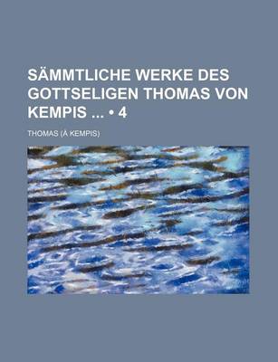 Book cover for Sammtliche Werke Des Gottseligen Thomas Von Kempis (4)