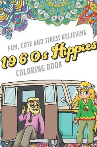 Cover of Fun Cute And Stress Relieving 1960s Hippies Coloring Book