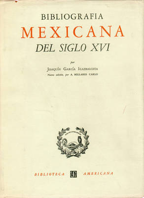 Cover of Bibliografia Mexicana del Siglo XVI. Catalogo Razonado de Libros Impresos En Mexico de 1539 a 1600