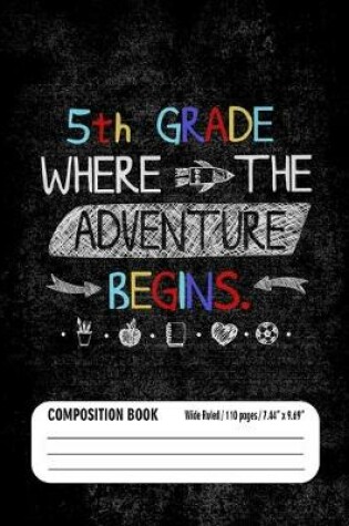 Cover of 5th Grade Where the Adventure Begins Composition Book (Wide Ruled/ 110 pages/ 7.44x9.69)