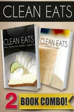Cover of Clean Eats Your Favorite Foods - Part 2 and Vitamix Recipes
