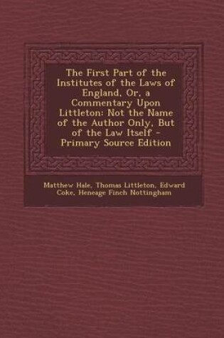 Cover of The First Part of the Institutes of the Laws of England, Or, a Commentary Upon Littleton