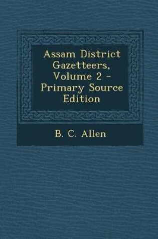 Cover of Assam District Gazetteers, Volume 2 - Primary Source Edition