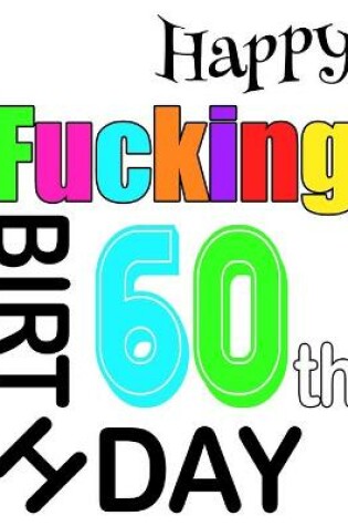 Cover of Happy Fucking 60th Birthday