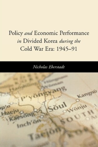 Cover of Policy and Economic Performance in Divided Korea during the Cold War Era: 1945-91