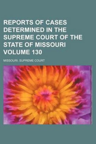 Cover of Reports of Cases Determined in the Supreme Court of the State of Missouri Volume 130