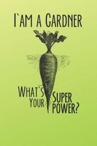 Cover of I Am A Gardener What's Your Super Power?