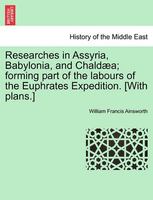 Book cover for Researches in Assyria, Babylonia, and Chaldaea; Forming Part of the Labours of the Euphrates Expedition. [With Plans.]