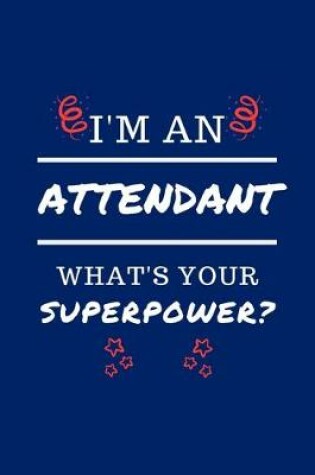 Cover of I'm An Attendant What's Your Superpower?
