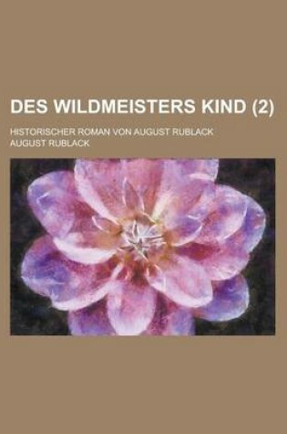 Cover of Des Wildmeisters Kind; Historischer Roman Von August Rublack Volume 2