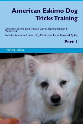 Book cover for American Eskimo Dog Tricks Training American Eskimo Dog Tricks & Games Training Tracker & Workbook. Includes