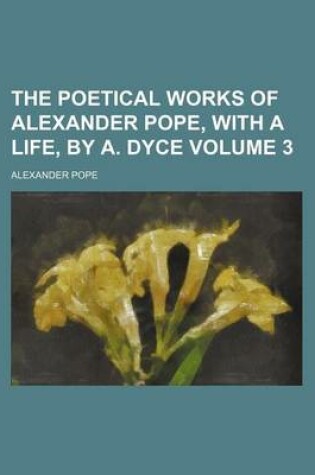 Cover of The Poetical Works of Alexander Pope, with a Life, by A. Dyce Volume 3
