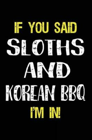 Cover of If You Said Sloths and Korean BBQ I'm in