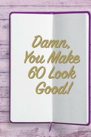 Cover of Damn, You Make 60 Look Good!