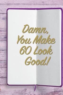 Book cover for Damn, You Make 60 Look Good!
