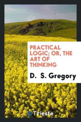 Book cover for Practical Logic; Or, the Art of Thinking