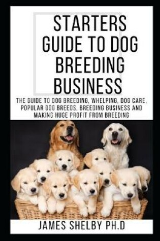 Cover of Starters Guide to Dog Breeding Business