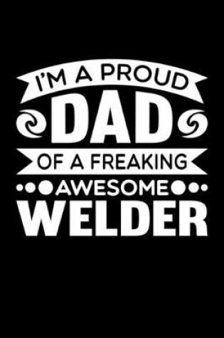 Cover of I'm A Proud Dad Of A Freaking Awesome Welder