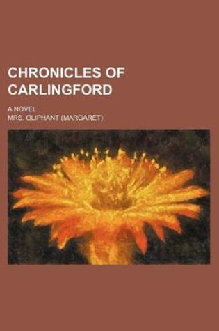 Cover of Chronicles of Carlingford; A Novel