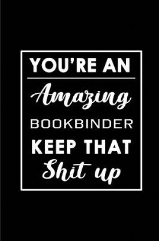 Cover of You're An Amazing Bookbinder. Keep That Shit Up.