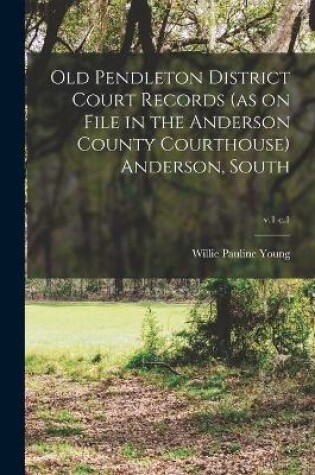 Cover of Old Pendleton District Court Records (as on File in the Anderson County Courthouse) Anderson, South; v.1 c.1