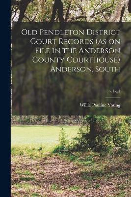 Book cover for Old Pendleton District Court Records (as on File in the Anderson County Courthouse) Anderson, South; v.1 c.1