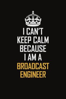 Book cover for I Can't Keep Calm Because I Am A Broadcast Engineer