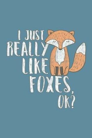 Cover of I Just Really Like Foxes OK