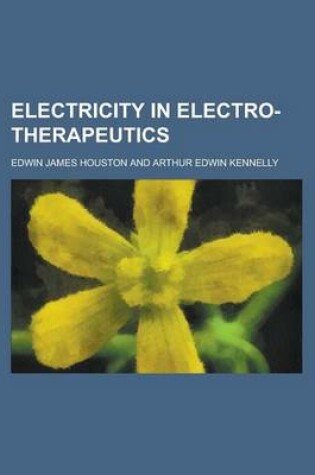 Cover of Electricity in Electro-Therapeutics