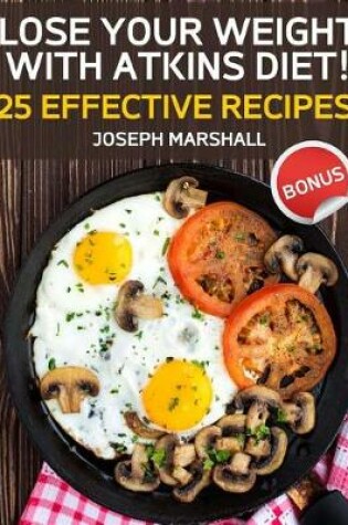 Cover of Lose Your Weight with Atkins Diet! 25 Effective Recipes!