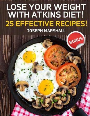 Book cover for Lose Your Weight with Atkins Diet! 25 Effective Recipes!