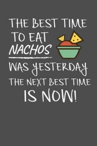 Cover of The Best Time To Eat Nachos Was Yesterday The Next Best Time Is Now