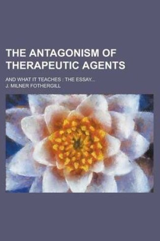 Cover of The Antagonism of Therapeutic Agents; And What It Teaches