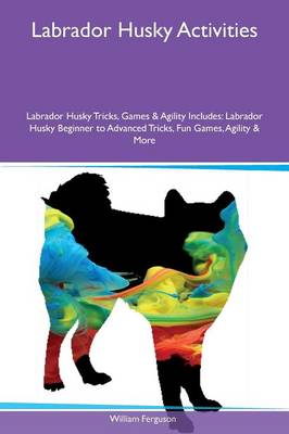 Book cover for Labrador Husky Activities Labrador Husky Tricks, Games & Agility Includes