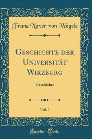 Cover of Geschichte Der Universitat Wirzburg, Vol. 1