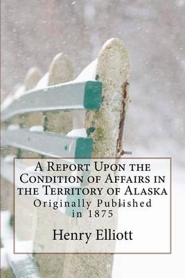 Book cover for A Report Upon the Condition of Affairs in the Territory of Alaska