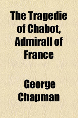 Book cover for The Tragedie of Chabot, Admirall of France Volume 10